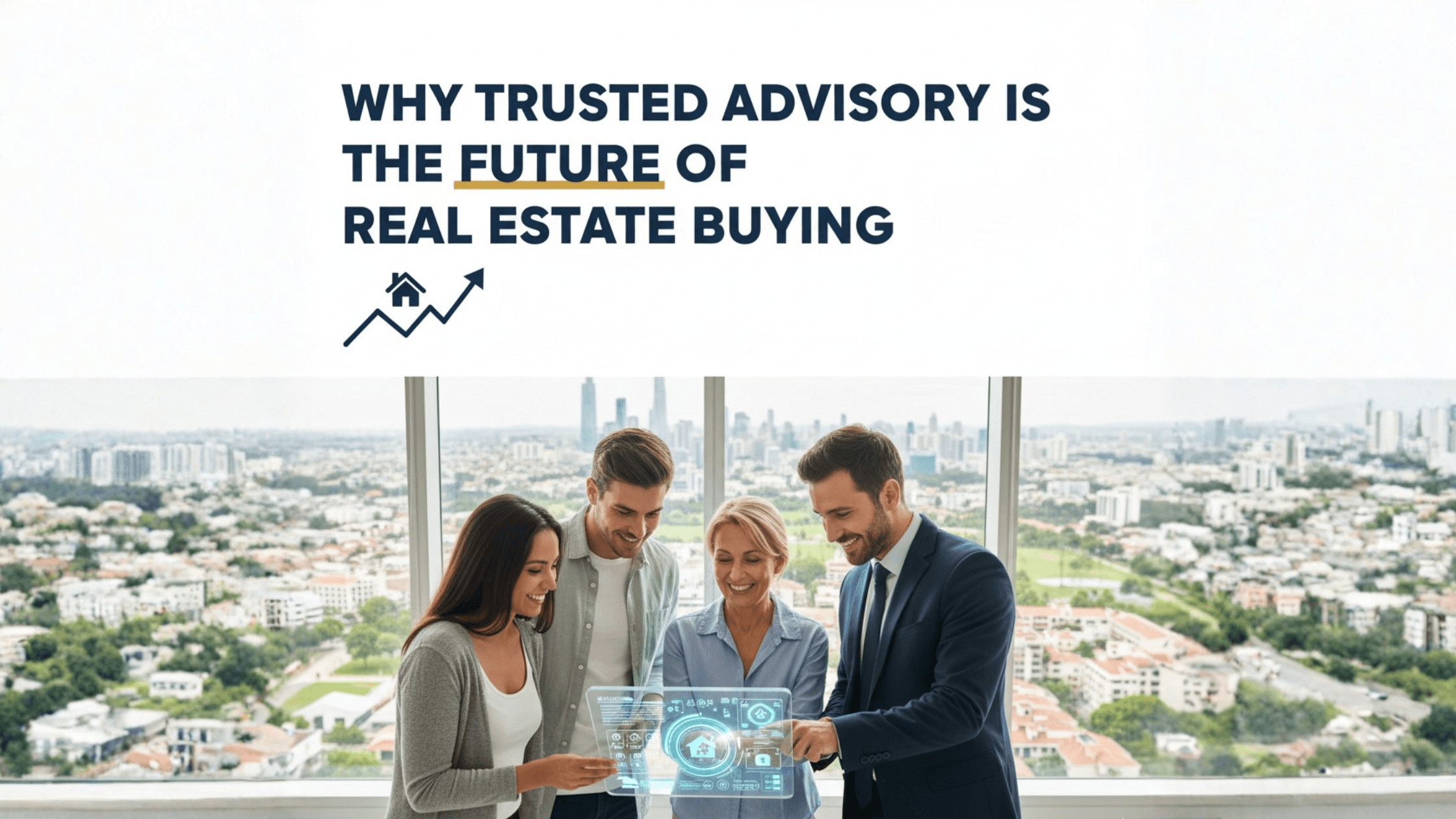 Why Trusted Advisory Is the Future of Real Estate Buying